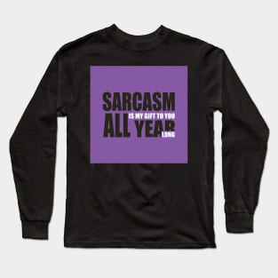 Sarcasm is my gift to you all year long Long Sleeve T-Shirt